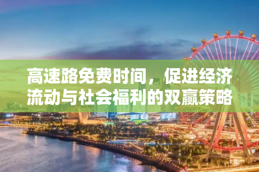 高速路免费时间，促进经济流动与社会福利的双赢策略,高速路免费时间