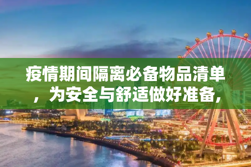 疫情期间隔离必备物品清单，为安全与舒适做好准备,疫情隔离必备物品清单
