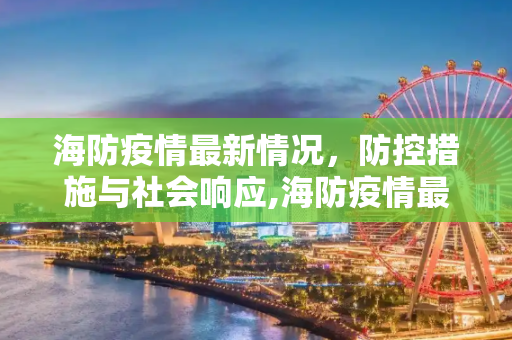海防疫情最新情况，防控措施与社会响应,海防疫情最新情况