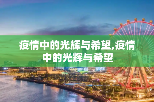 疫情中的光辉与希望,疫情中的光辉与希望