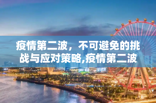 疫情第二波，不可避免的挑战与应对策略,疫情第二波是必然的