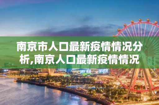 南京市人口最新疫情情况分析,南京人口最新疫情情况