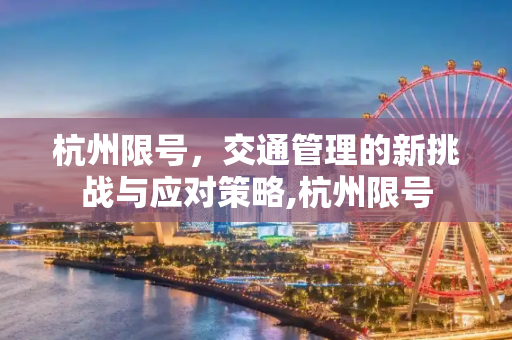 杭州限号，交通管理的新挑战与应对策略,杭州限号