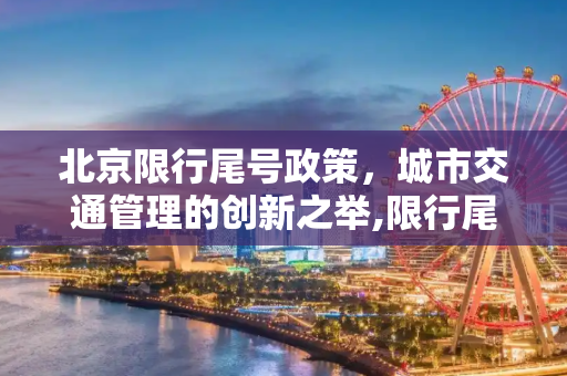 北京限行尾号政策，城市交通管理的创新之举,限行尾号北京