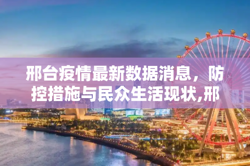邢台疫情最新数据消息，防控措施与民众生活现状,邢台疫情最新数据消息