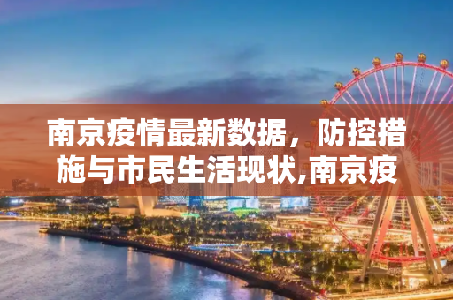 南京疫情最新数据，防控措施与市民生活现状,南京疫情最新数据