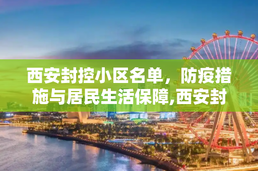 西安封控小区名单，防疫措施与居民生活保障,西安封控小区名单