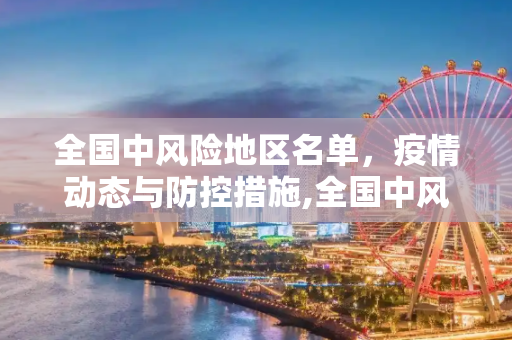 全国中风险地区名单，疫情动态与防控措施,全国中风险地区名单