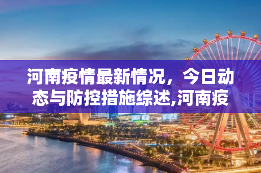 河南疫情最新情况，今日动态与防控措施综述,河南疫情最新情况今天