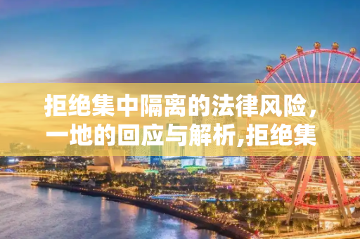 拒绝集中隔离的法律风险，一地的回应与解析,拒绝集中隔离有何法律风险?一地回应