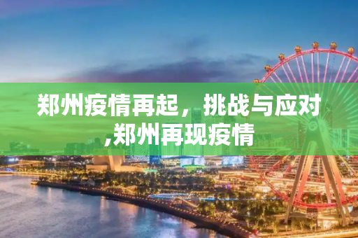 郑州疫情再起，挑战与应对,郑州再现疫情