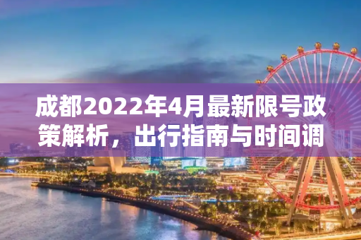 成都2022年4月最新限号政策解析，出行指南与时间调整,成都限号2022最新限号时间4月份