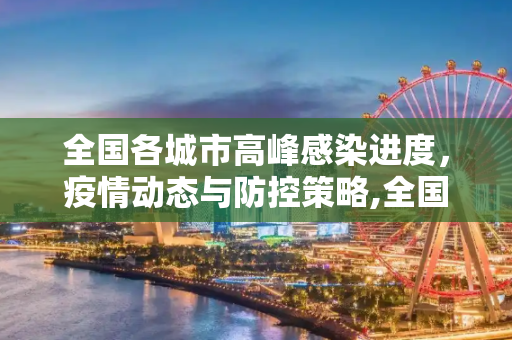 全国各城市高峰感染进度，疫情动态与防控策略,全国各城市高峰感染进度