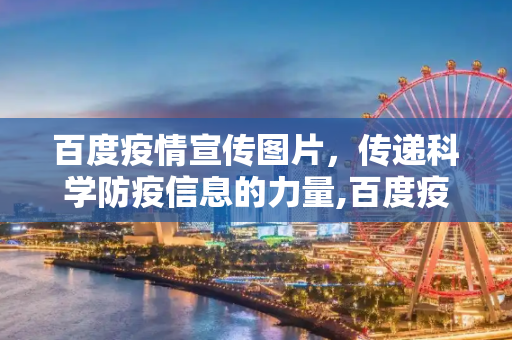百度疫情宣传图片，传递科学防疫信息的力量,百度疫情宣传图片