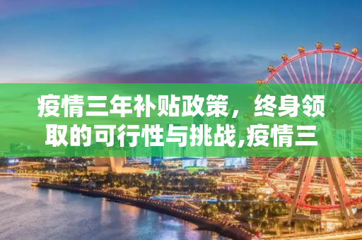 疫情三年补贴政策，终身领取的可行性与挑战,疫情三年补贴是否终身领取？