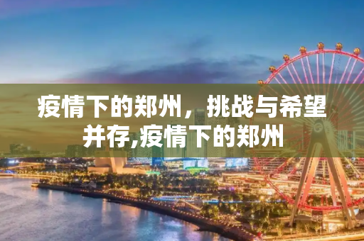 疫情下的郑州，挑战与希望并存,疫情下的郑州
