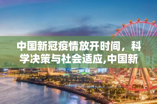 中国新冠疫情放开时间，科学决策与社会适应,中国新冠疫情放开时间