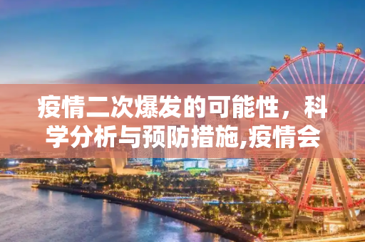 疫情二次爆发的可能性，科学分析与预防措施,疫情会二次爆发吗