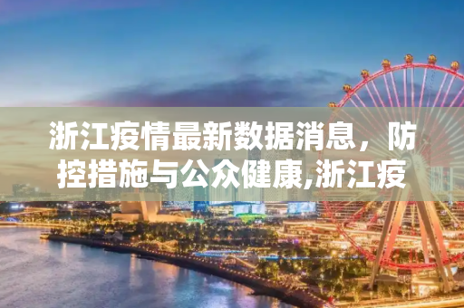 浙江疫情最新数据消息，防控措施与公众健康,浙江疫情最新数据消息