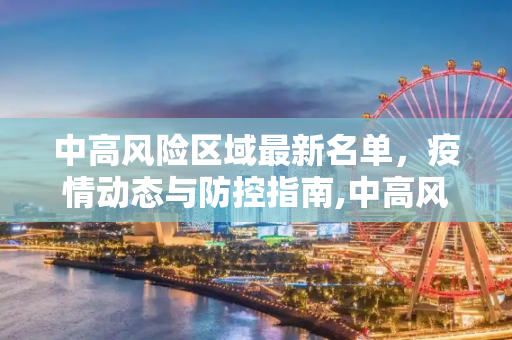 中高风险区域最新名单，疫情动态与防控指南,中高风险区域最新名单