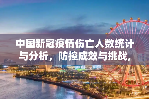 中国新冠疫情伤亡人数统计与分析，防控成效与挑战,中国新冠疫情伤亡人数统计与分析