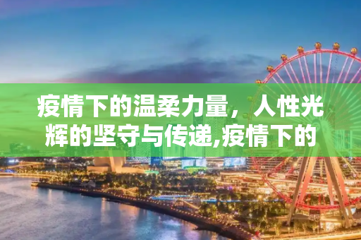 疫情下的温柔力量，人性光辉的坚守与传递,疫情下的温柔力量