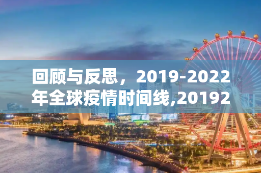 回顾与反思，2019-2022年全球疫情时间线,20192022疫情时间线