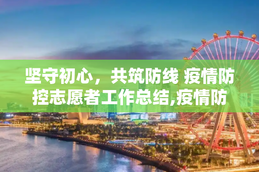 坚守初心，共筑防线 疫情防控志愿者工作总结,疫情防控志愿者工作总结