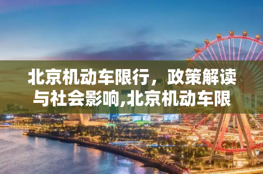 北京机动车限行，政策解读与社会影响,北京机动车限行