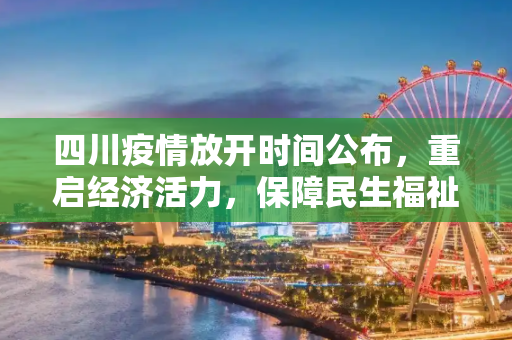 四川疫情放开时间公布，重启经济活力，保障民生福祉,四川疫情放开时间公布