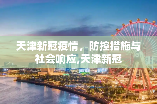 天津新冠疫情，防控措施与社会响应,天津新冠