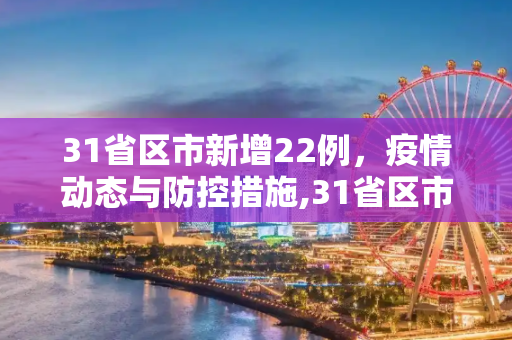 31省区市新增22例，疫情动态与防控措施,31省区市新增22例