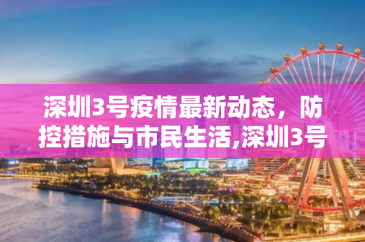 深圳3号疫情最新动态，防控措施与市民生活,深圳3号最新疫情消息