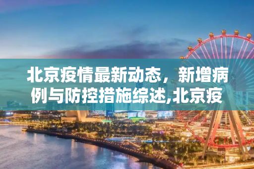 北京疫情最新动态，新增病例与防控措施综述,北京疫情最新新增