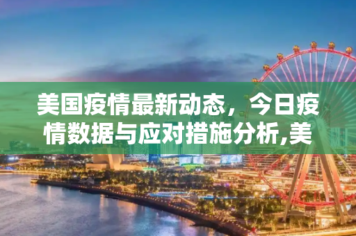 美国疫情最新动态，今日疫情数据与应对措施分析,美國疫情最新消息今天