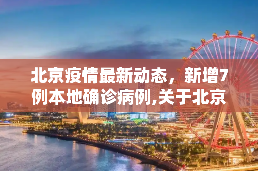 北京疫情最新动态，新增7例本地确诊病例,关于北京新增7例本地确诊病例的信息