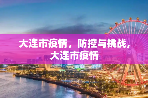 大连市疫情，防控与挑战,大连市疫情