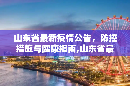 山东省最新疫情公告，防控措施与健康指南,山东省最新疫情公告