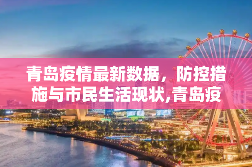 青岛疫情最新数据，防控措施与市民生活现状,青岛疫情最新数据