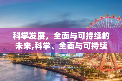 科学发展，全面与可持续的未来,科学、全面与可持续