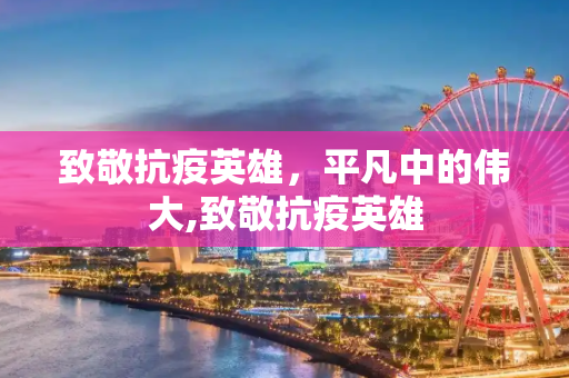 致敬抗疫英雄，平凡中的伟大,致敬抗疫英雄